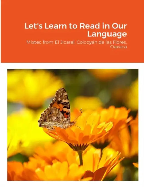 Let's Learn to Read in Our Language: Mixtec from El Jicaral, Coicoyán de las Flores, Oaxaca by Jn Martin