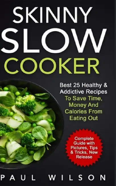 Skinny Slow Cooker: Best 25 Healthy & Addictive Recipes To Save Time, Money And Calories From Eating Out by Paul Wilson