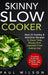 Skinny Slow Cooker: Best 25 Healthy & Addictive Recipes To Save Time, Money And Calories From Eating Out by Paul Wilson