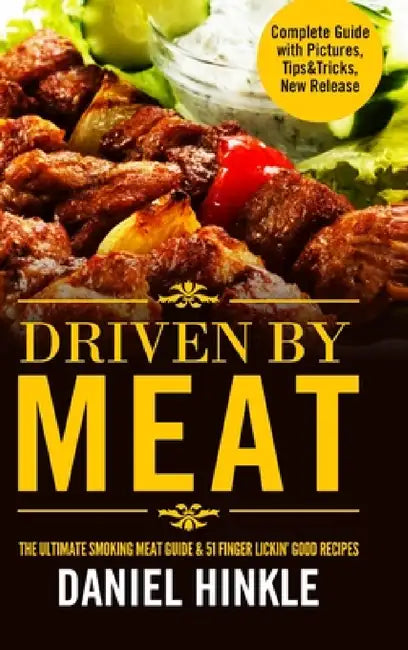 Driven By Meat: The Ultimate Smoking Meat Guide & 51 Finger Lickin' Good Recipes + BONUS 10 Must-Try BBQ Sauces by Daniel Hinkle