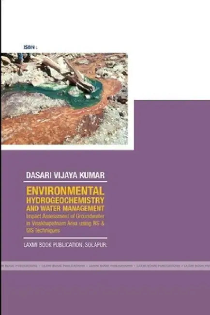ENVIRONMENTAL HYDROGEOCHEMISTRY AND WATER MANAGEMENT Impact Assessment of Groundwater in Visakhapatnam Area using RS & GIS Techniques by Vijaya Kumar Dasari