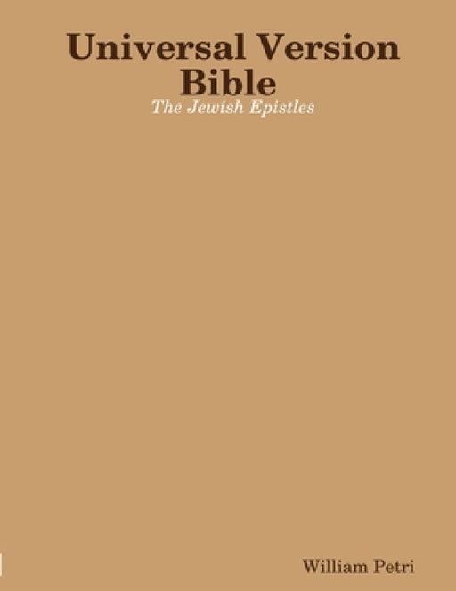 Universal Version Bible The Jewish Epistles by William Petri