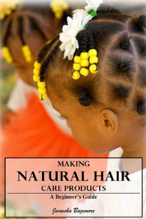Making Natural Hair Care Products - A Beginner's Guide by Jamesha Bazemore