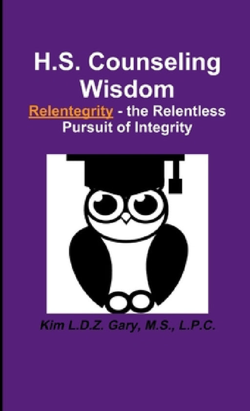 H.S. Counseling Wisdom Relentegrity - the Relentless Pursuit of Integrity by M. S. L. P. C. Gary