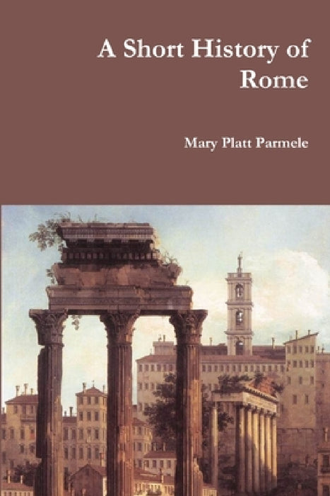 A Short History of Rome by Mary Platt Parmele