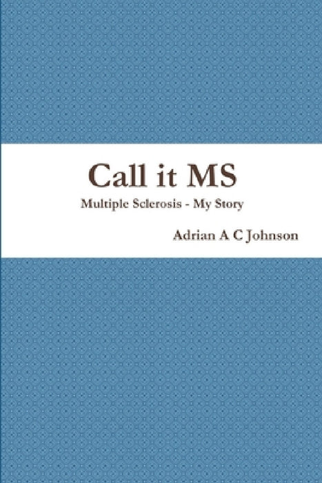 Call it MS by Adrian A. C. Johnson