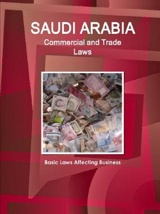 Saudi Arabia Commercial and Trade Laws - Basic Laws Affecting Business by Inc Ibp