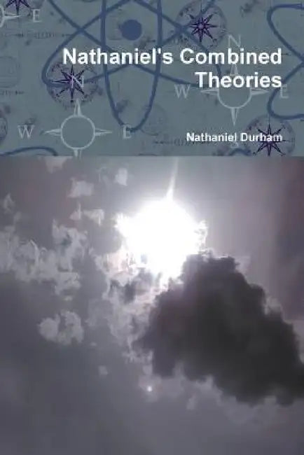 Nathaniel's Combined Theories by Nathaniel Durham