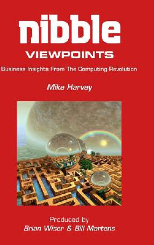 Nibble Viewpoints: Business Insights From the Computing Revolution by Mike Harvey