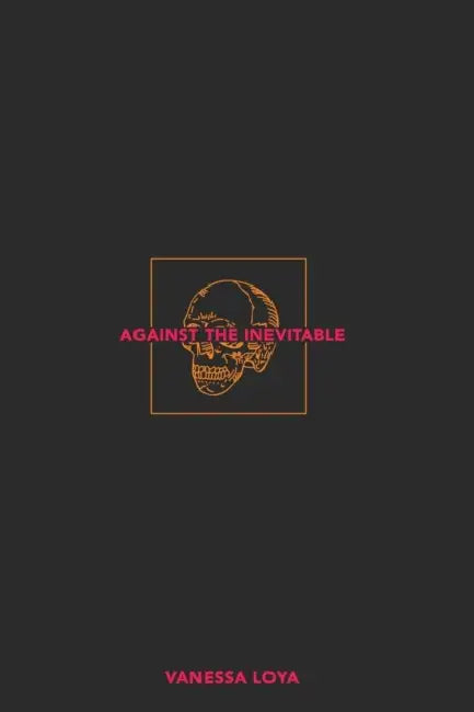Against the Inevitable by Vanessa Loya