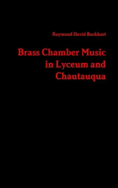 Brass Chamber Music in Lyceum and Chautauqua by Raymond David Burkhart
