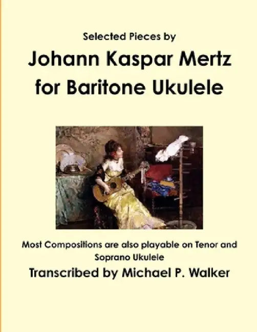 Selected Pieces by Johann Kaspar Mertz for Baritone Ukulele by Michael Walker