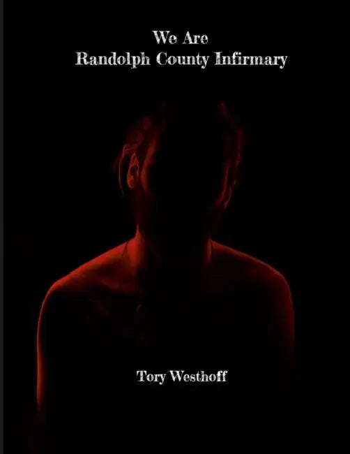 We Are Randolph County Infirmary by Tory Westhoff, Dann Allen, Josh Heard