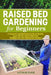 Raised Bed Gardening for Beginners: A Complete and Illustrated Guide to Quickly Learn All you Need to Know for Building Your Own Raised Bed Garden by Arthur Duke