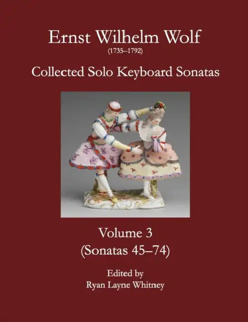 E.W. Wolf: Collected Solo Keyboard Sonatas, Volume 3 by Ernst Wilhelm Wolf, Ryan Layne Whitney