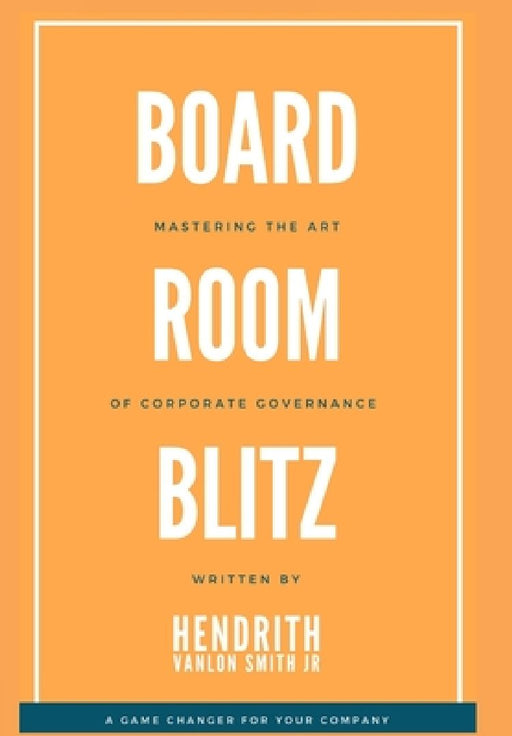 Board Room Blitz: Mastering the Art of Corporate Governance by Hendrith Vanlon Smith Jr