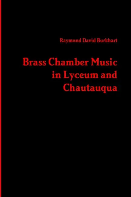 Brass Chamber Music in Lyceum and Chautauqua by Raymond David Burkhart