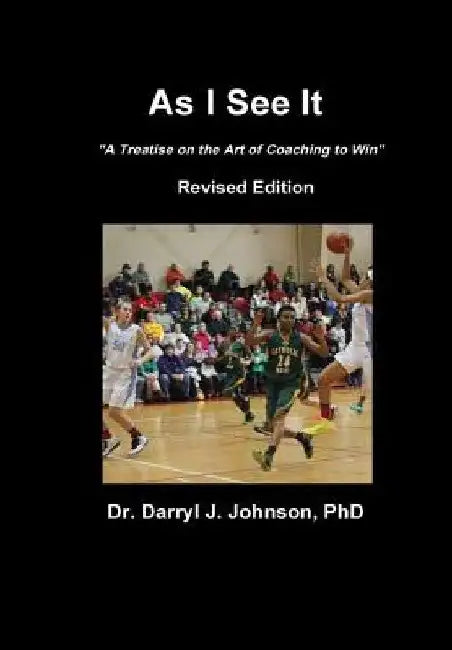 As I See It "The Art of Coaching to Win" Revised Edition by Darryl J. Johnson