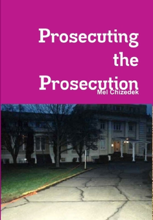 Prosecuting the Prosecution by Mel Chizedek