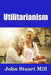 Utilitarianism by John Stuart Mill