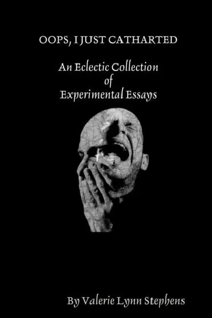 Oops, I Just Catharted: An Eclectic Collection of Experimental Essays by Valerie Stephens
