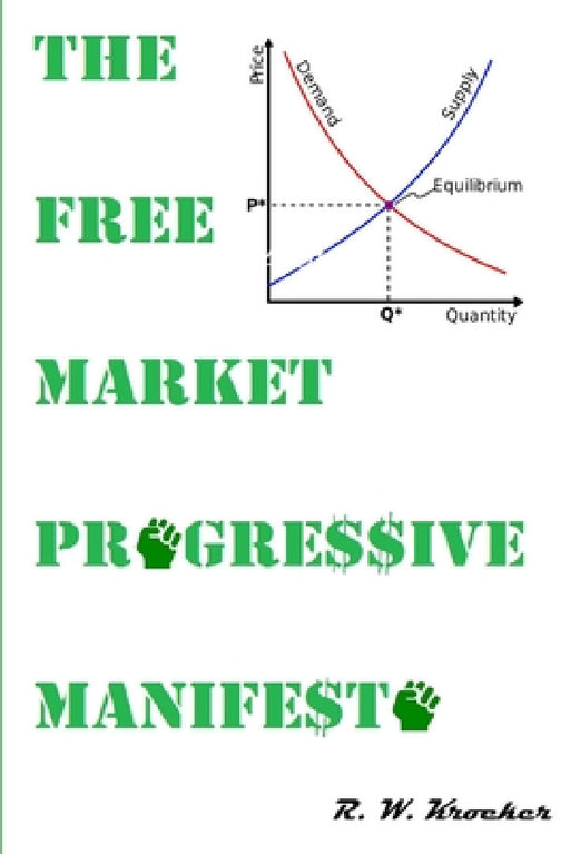 The Free Market Progressive Manifesto by R. W. Kroeker