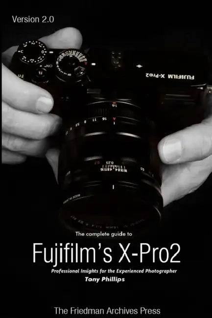 The Complete Guide to Fujifilm's X-Pro2 (B&W Edition) by Tony Phillips
