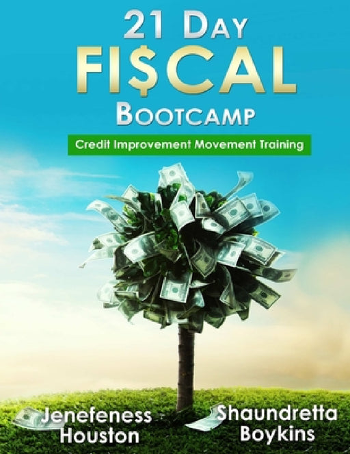 21 Day Fiscal Bootcamp: Credit Improvement Movement Training by Jenefeness Houston, Shaundretta Boykins