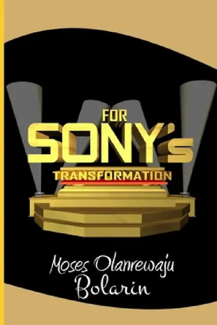 For Sony's Transformation by Moses Olanrewaju Bolarin
