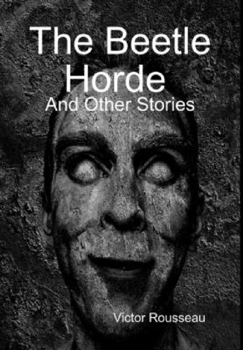 The Beetle Horde And Other Stories by Victor Rousseau