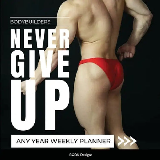 Bodybuilders Never Give Up: Any year weekly planner by Bodu Designs