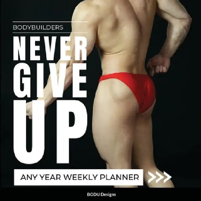 Bodybuilders Never Give Up: Any year weekly planner by Bodu Designs