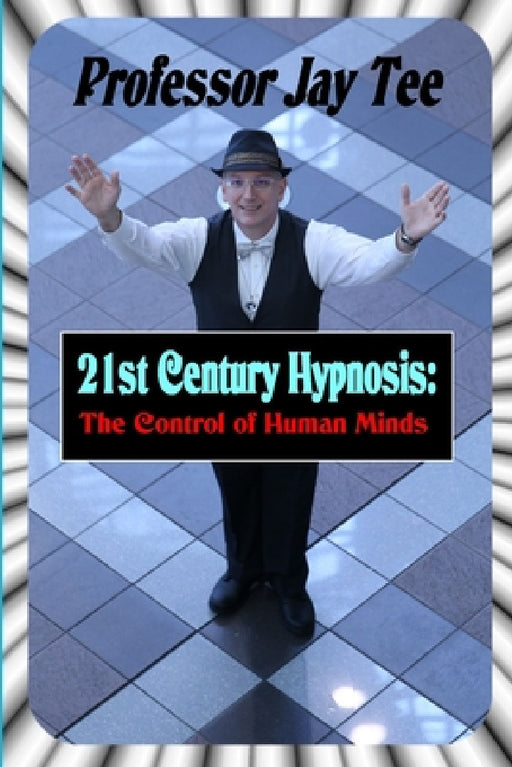 21st Century Hypnosis: The Control of Human Minds by Jay Tee