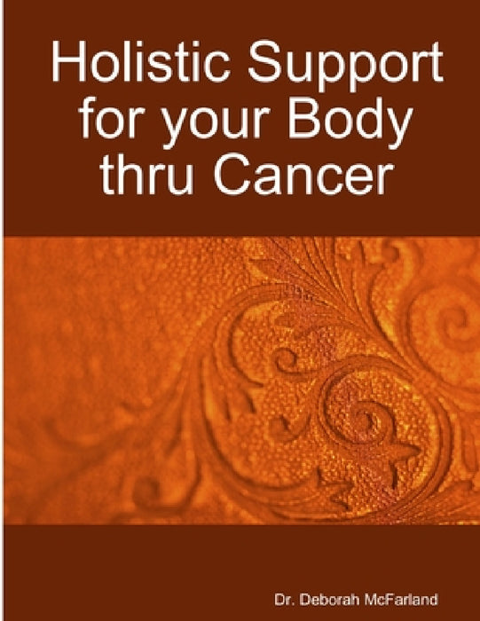 Holistic Support for your Body thru Cancer by Deborah McFarland