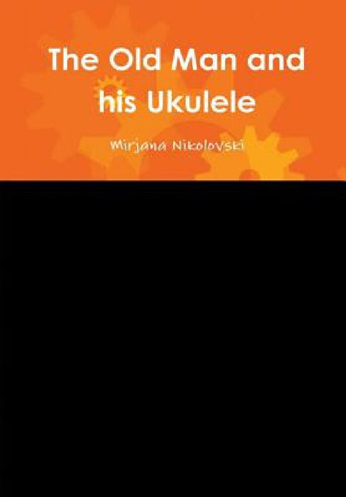 The Old Man and his Ukulele by Mirjana Nikolovski