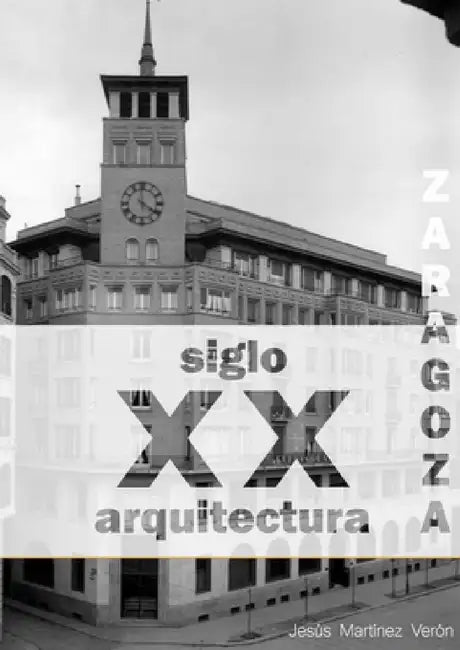 Zaragoza. Arquitectura. Siglo XX. Catálogo (blanco y negro) by Jesús Martínez Verón