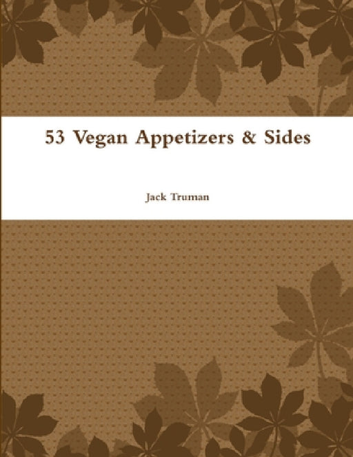 53 Vegan Appetizers & Sides by Jack Truman