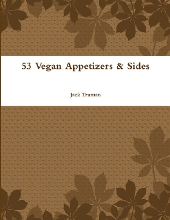 53 Vegan Appetizers & Sides by Jack Truman
