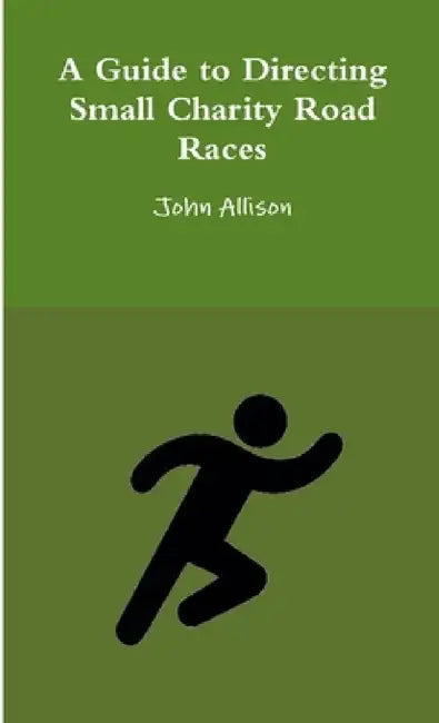 A Guide to Directing Small Charity Road Races by John Allison