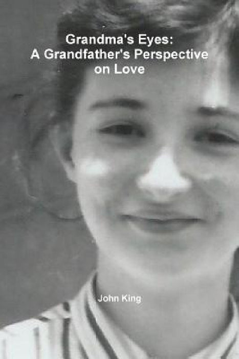 Grandma's Eyes: A Grandfather's Perspective on Love by John King