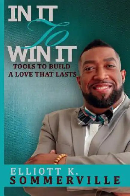 In It To Win It! Tools to Build a Love That Lasts by Elliott K. Sommerville