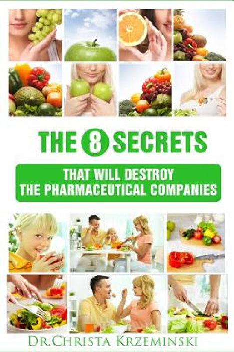 The 8 Secrets That Will Destroy The Pharmaceutical Companies by Christa Krzeminski