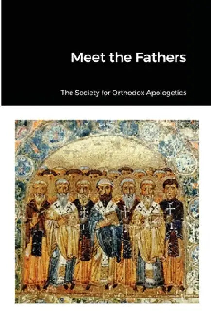 Meet the Fathers by The Society of Orthodox Apologetics