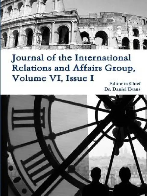 Journal of the International Relations and Affairs Group, Volume VI, Issue I by Daniel Evans