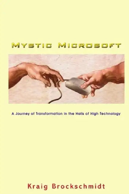 Mystic Microsoft: A Journey of Transformation in the Halls of High Technology by Kraig Brockschmidt