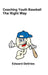 Coaching Youth Baseball - The Right Way by Edward DeVries