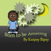 Born To Be Amazing by Kwipsy Bipsy