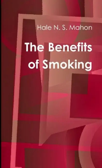 The Benefits of Smoking by Hale N. S. Mahon