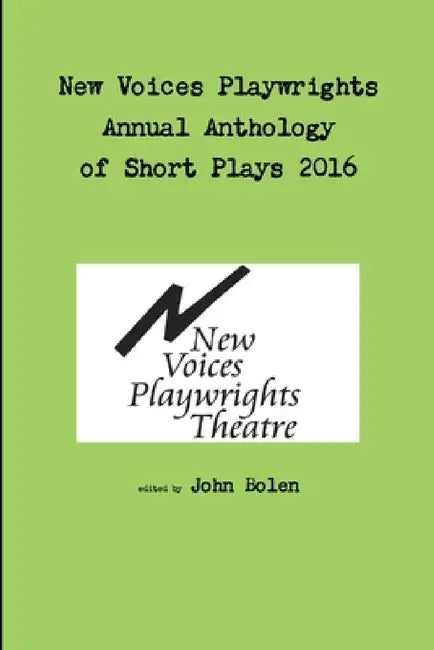 New Voices Playwrights Theatre Annual Anthology of Short Plays 2016 by John Bolen