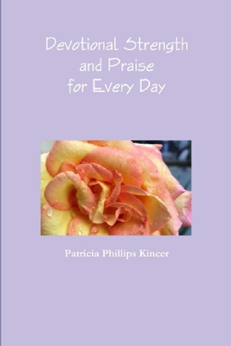 Devotional Strength and Praise for Every Day by Patricia Phillips Kincer